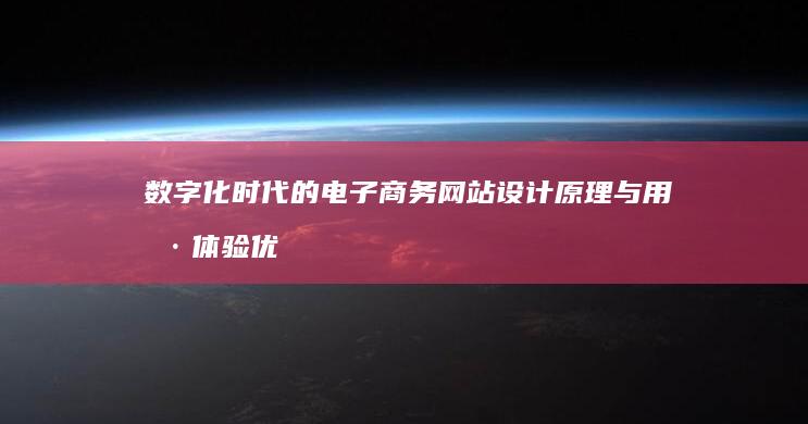 数字化时代的电子商务网站设计原理与用户体验优化